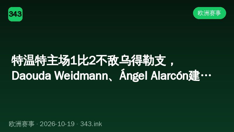 特温特主场1比2不敌乌得勒支，Daouda Weidmann、Ángel Alarcón建功