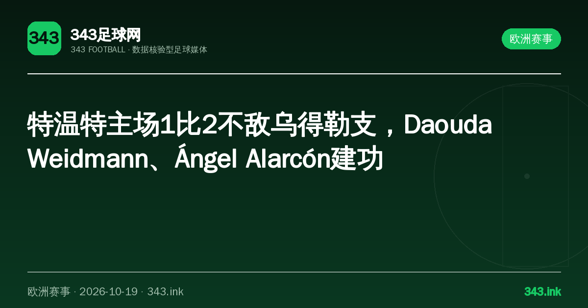 特温特主场1比2不敌乌得勒支，Daouda Weidmann、Ángel Alarcón建功｜343足球网数据卡