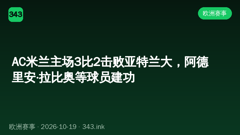 AC米兰主场3比2击败亚特兰大，阿德里安·拉比奥等球员建功