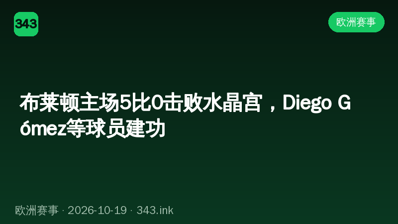 布莱顿主场5比0击败水晶宫，Diego Gómez等球员建功