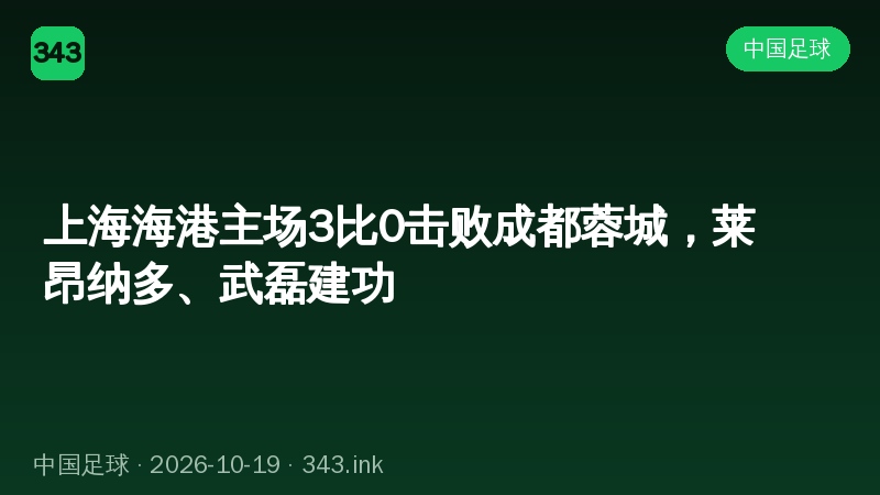 上海海港主场3比0击败成都蓉城，莱昂纳多、武磊建功