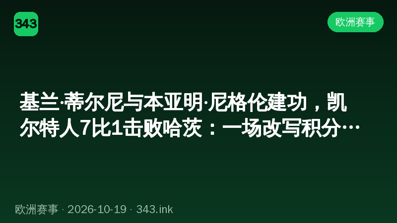 基兰·蒂尔尼与本亚明·尼格伦建功，凯尔特人7比1击败哈茨：一场改写积分形势的较量